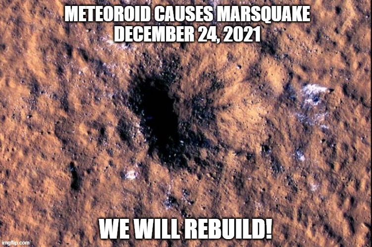 Meteoroid causes Marsquake | METEOROID CAUSES MARSQUAKE
DECEMBER 24, 2021; WE WILL REBUILD! | image tagged in mars,meteor | made w/ Imgflip meme maker