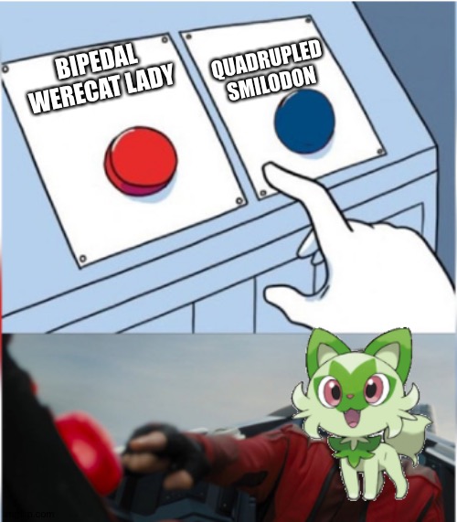 Bipedal Werecat lady,yes please! | QUADRUPLED SMILODON; BIPEDAL WERECAT LADY | image tagged in robotnik pressing red button | made w/ Imgflip meme maker