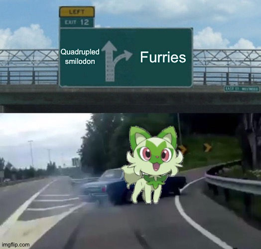 Furries win! | Quadrupled smilodon; Furries | image tagged in memes,left exit 12 off ramp | made w/ Imgflip meme maker