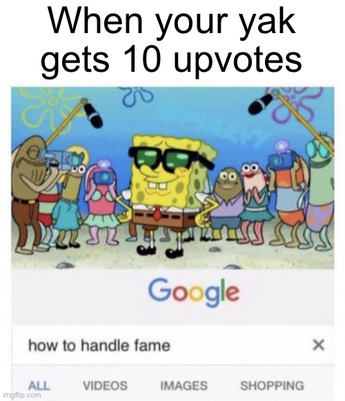 Yik Yak | When your yak gets 10 upvotes | image tagged in how to handle fame,memes | made w/ Imgflip meme maker
