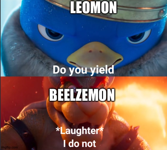 Do you yield? | LEOMON; BEELZEMON | image tagged in do you yield | made w/ Imgflip meme maker