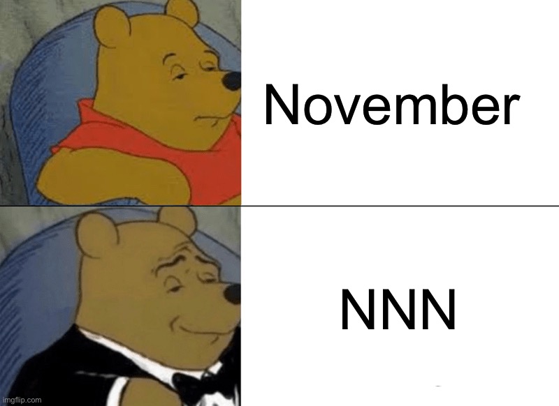 Most of you will fail | November; NNN | image tagged in memes,tuxedo winnie the pooh,funny,nnn,pain,oop | made w/ Imgflip meme maker