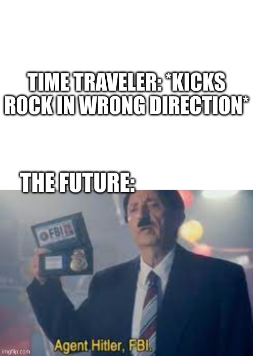 Title | TIME TRAVELER: *KICKS ROCK IN WRONG DIRECTION*; THE FUTURE: | made w/ Imgflip meme maker