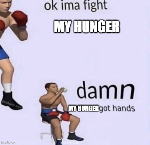 me at midnight tryna be non-hungry | MY HUNGER; MY HUNGER | image tagged in damn got hands | made w/ Imgflip meme maker
