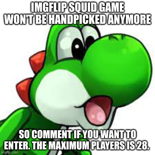 yoshi pog | IMGFLIP SQUID GAME WON'T BE HANDPICKED ANYMORE; SO COMMENT IF YOU WANT TO ENTER. THE MAXIMUM PLAYERS IS 28. | image tagged in yoshi pog | made w/ Imgflip meme maker