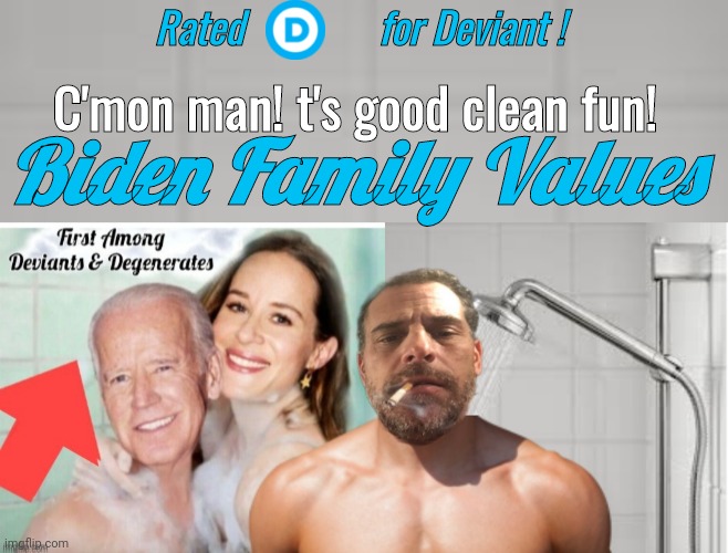 Biden Family Values | Rated              for Deviant ! Biden Family Values; C'mon man! t's good clean fun! | image tagged in joe biden | made w/ Imgflip meme maker