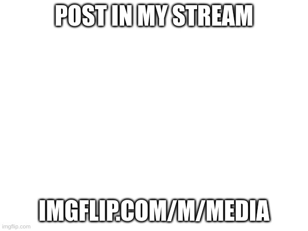 PoSt | POST IN MY STREAM; IMGFLIP.COM/M/MEDIA | image tagged in advertisement | made w/ Imgflip meme maker