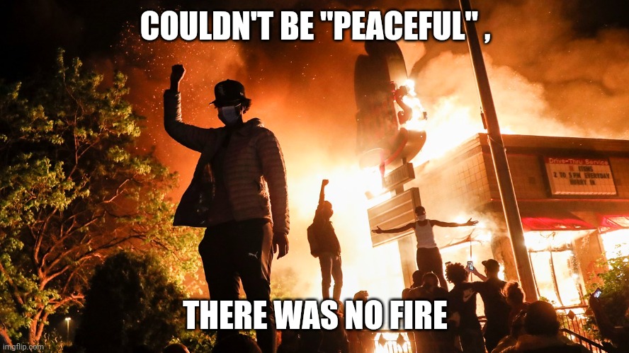 BLM Riots | COULDN'T BE "PEACEFUL" , THERE WAS NO FIRE | image tagged in blm riots | made w/ Imgflip meme maker