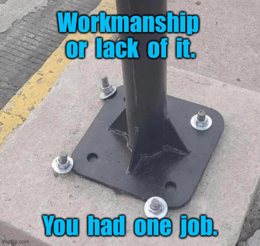 Poor workmanship | Workmanship  or  lack  of  it. You  had  one  job. | image tagged in workmanship,lack of it,you had one job | made w/ Imgflip meme maker