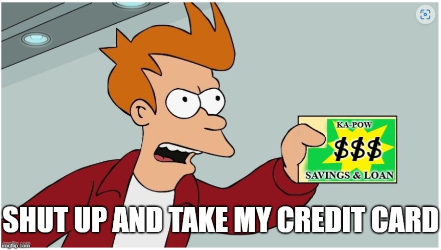 SHUT UP AND TAKE MY CREDIT CARD | made w/ Imgflip meme maker