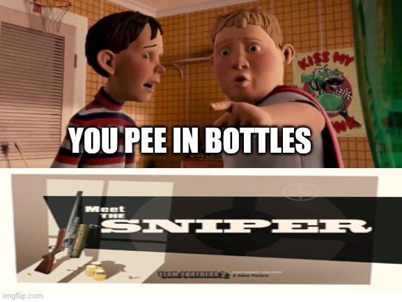 Meet the house | YOU PEE IN BOTTLES | image tagged in tf2 | made w/ Imgflip meme maker