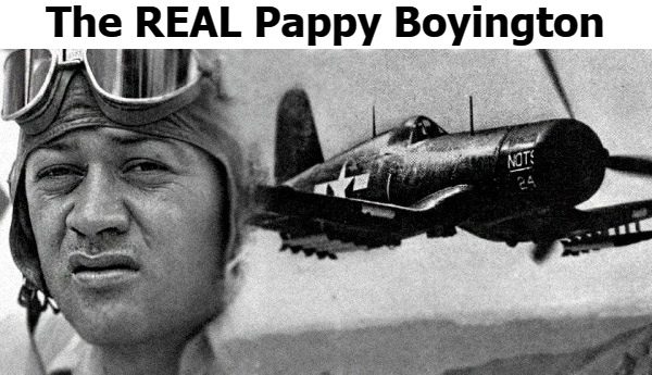 The REAL "Pappy" Boyington | The REAL Pappy Boyington | image tagged in pappy boyington,ace fighter pilot,pilot,war hero,crusty old marine,jarhead | made w/ Imgflip meme maker