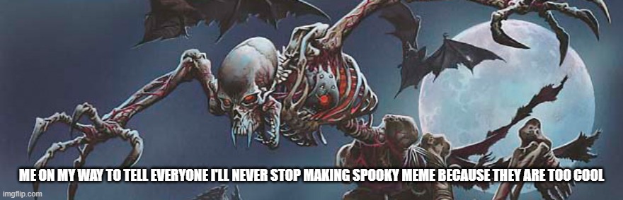 Spooky Skeleton Vampire | ME ON MY WAY TO TELL EVERYONE I'LL NEVER STOP MAKING SPOOKY MEME BECAUSE THEY ARE TOO COOL | image tagged in spooky skeleton vampire | made w/ Imgflip meme maker