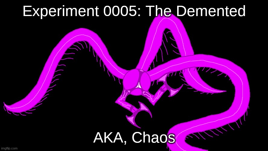 Experiment 0005: The Demented; AKA, Chaos | made w/ Imgflip meme maker