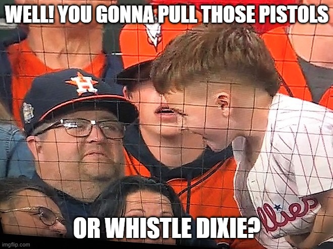 MLB Astros Phillies Fans Kid Baseball | WELL! YOU GONNA PULL THOSE PISTOLS; OR WHISTLE DIXIE? | image tagged in funny | made w/ Imgflip meme maker