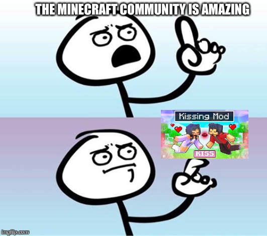 Wait a minute!  Never mind. | THE MINECRAFT COMMUNITY IS AMAZING | image tagged in wait a minute never mind | made w/ Imgflip meme maker