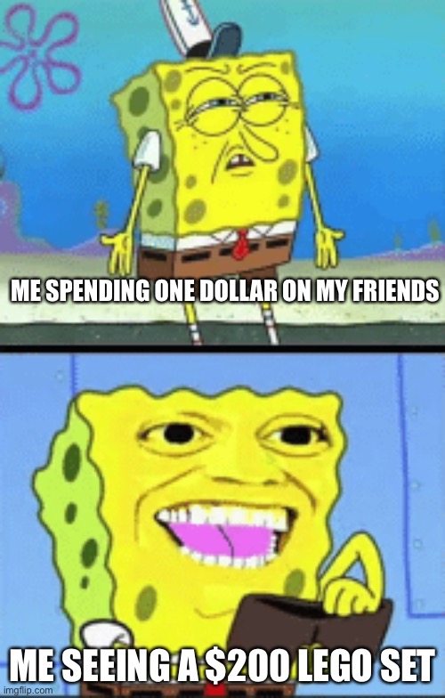 I wish this was false | ME SPENDING ONE DOLLAR ON MY FRIENDS; ME SEEING A $200 LEGO SET | image tagged in spongebob money,sad but true | made w/ Imgflip meme maker
