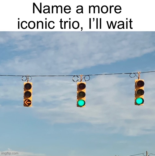 Name a more iconic trio, I’ll wait | image tagged in stop sign | made w/ Imgflip meme maker