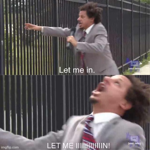 Let me In | image tagged in let me in | made w/ Imgflip meme maker