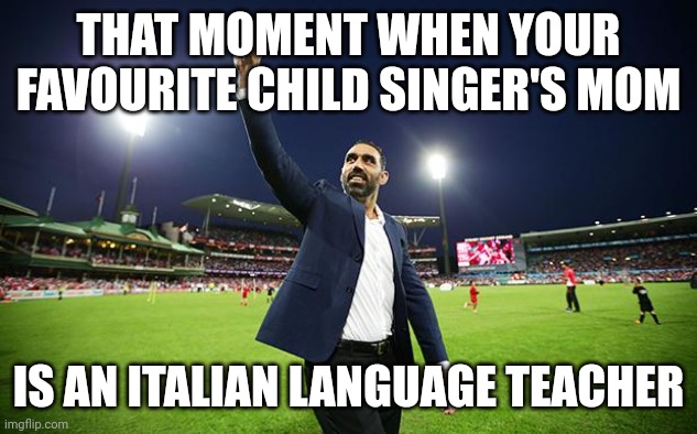 And the dad works as a real estate agent | THAT MOMENT WHEN YOUR FAVOURITE CHILD SINGER'S MOM; IS AN ITALIAN LANGUAGE TEACHER | image tagged in afl memes,memes,singer | made w/ Imgflip meme maker