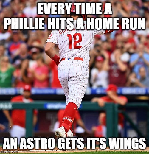 Phillies baseball Astros | EVERY TIME A PHILLIE HITS A HOME RUN; AN ASTRO GETS IT'S WINGS | image tagged in sports | made w/ Imgflip meme maker