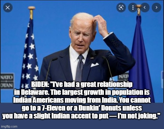 BIDEN: "I've had a great relationship in Delaware. The largest growth in population is Indian Americans moving from India. You cannot go to  | made w/ Imgflip meme maker