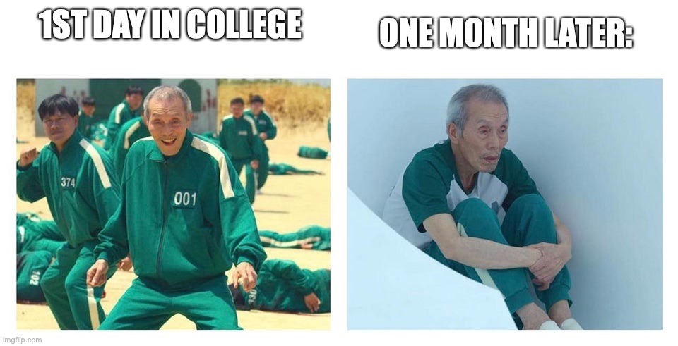college things that are just true for most of us... | 1ST DAY IN COLLEGE; ONE MONTH LATER: | image tagged in squid game then and now,college,college life,sad but true | made w/ Imgflip meme maker