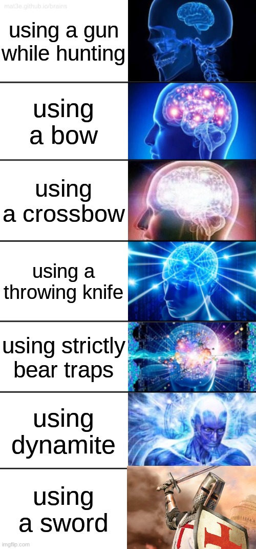 Crusadin' time |  using a gun while hunting; using a bow; using a crossbow; using a throwing knife; using strictly bear traps; using dynamite; using a sword | image tagged in 7-tier expanding brain,crusader,sword | made w/ Imgflip meme maker