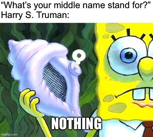 Magic Conch | “What’s your middle name stand for?”
Harry S. Truman:; NOTHING | image tagged in magic conch | made w/ Imgflip meme maker