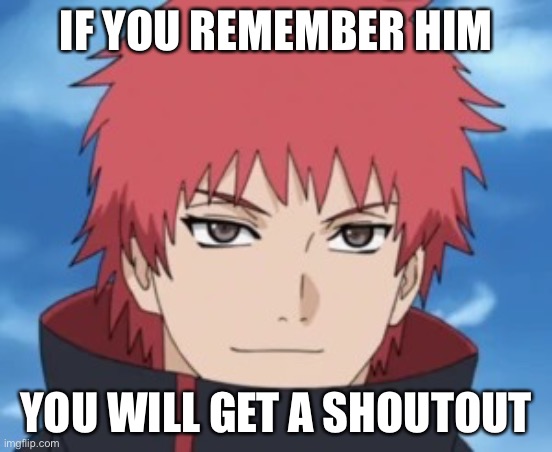 Free shoutouts, for those who remember Sasori | IF YOU REMEMBER HIM; YOU WILL GET A SHOUTOUT | image tagged in sasori,memes,remember,shoutouts,naruto shippuden | made w/ Imgflip meme maker