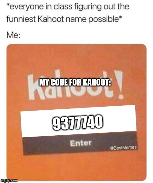 enter the code | MY CODE FOR KAHOOT:; 9377740 | image tagged in blank kahoot name | made w/ Imgflip meme maker