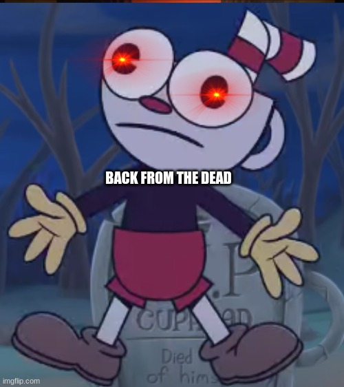 Cuphead when he gets a revive. | BACK FROM THE DEAD | image tagged in cuphead | made w/ Imgflip meme maker