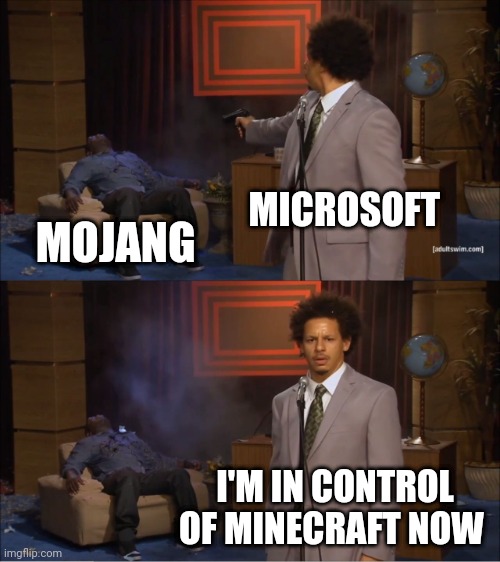 Yes | MICROSOFT; MOJANG; I'M IN CONTROL OF MINECRAFT NOW | image tagged in memes,who killed hannibal | made w/ Imgflip meme maker