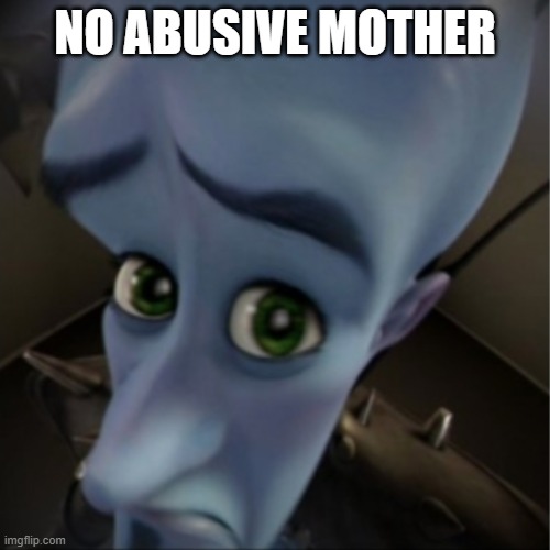 Megamind peeking | NO ABUSIVE MOTHER | image tagged in megamind peeking | made w/ Imgflip meme maker