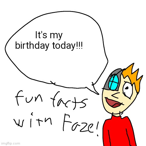 WOOOO | It's my birthday today!!! | image tagged in fun facts with faze | made w/ Imgflip meme maker