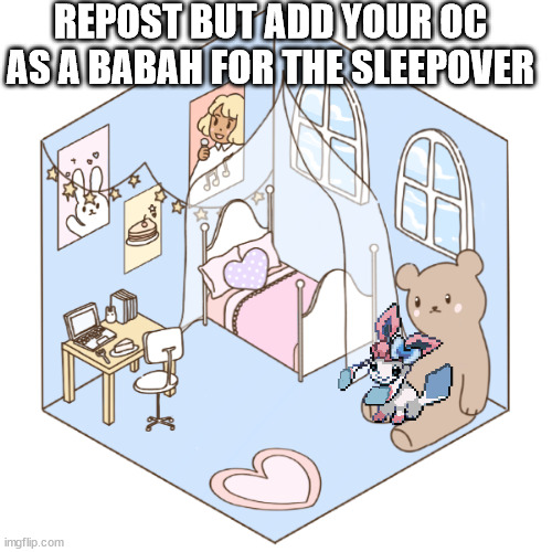 REPOST BUT ADD YOUR OC AS A BABAH FOR THE SLEEPOVER | made w/ Imgflip meme maker