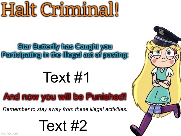 Halt criminal! (Star Butterfly) | Text #1; Text #2 | image tagged in halt criminal star butterfly,memes,custom template,new template,blank template,halt criminal | made w/ Imgflip meme maker