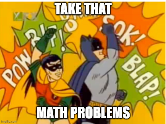Math | TAKE THAT; MATH PROBLEMS | image tagged in memes,math | made w/ Imgflip meme maker
