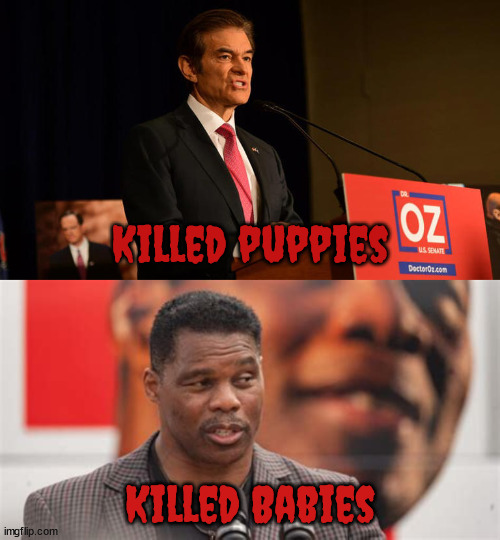 GOP Killer Candidates | Killed puppies; Killed Babies | image tagged in hershel walker,lyin' killers,maga,2022 election,fascists,dr oz | made w/ Imgflip meme maker