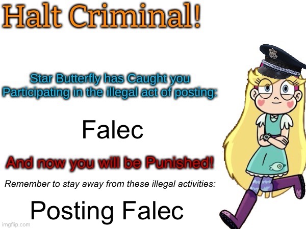 Halt criminal! (Star Butterfly) | Falec Posting Falec | image tagged in halt criminal star butterfly | made w/ Imgflip meme maker