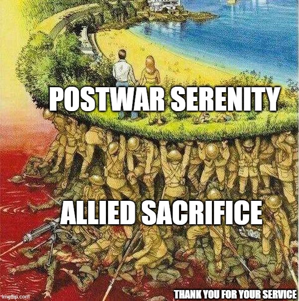 Soldiers hold up society | POSTWAR SERENITY; ALLIED SACRIFICE; THANK YOU FOR YOUR SERVICE | image tagged in soldiers hold up society | made w/ Imgflip meme maker
