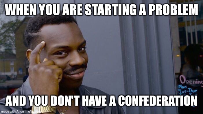 Roll Safe Think About It | WHEN YOU ARE STARTING A PROBLEM; AND YOU DON'T HAVE A CONFEDERATION | image tagged in memes,roll safe think about it,funny,ai,ai_memes,ha ha tags go brr | made w/ Imgflip meme maker