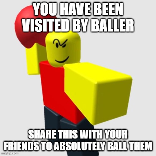 baller | YOU HAVE BEEN VISITED BY BALLER; SHARE THIS WITH YOUR FRIENDS TO ABSOLUTELY BALL THEM | image tagged in roblox,funny,memes,baller | made w/ Imgflip meme maker