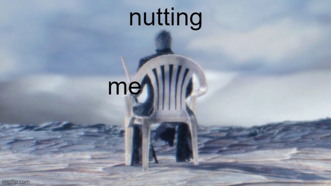 Chairgil | nutting me | image tagged in chairgil | made w/ Imgflip meme maker