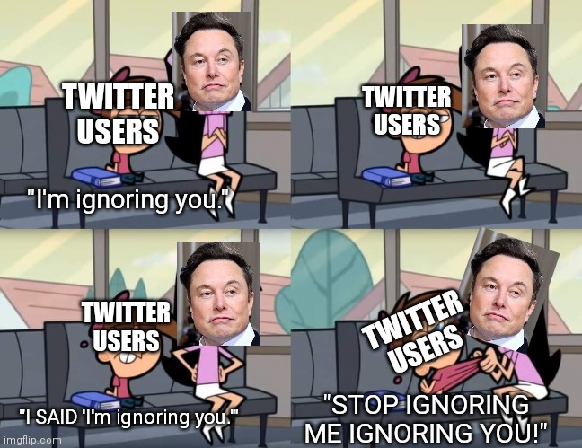 I'm ignoring you | TWITTER USERS; TWITTER USERS; "I'm ignoring you."; TWITTER USERS; TWITTER USERS; "STOP IGNORING ME IGNORING YOU!"; "I SAID 'I'm ignoring you.'" | image tagged in i'm ignoring you | made w/ Imgflip meme maker