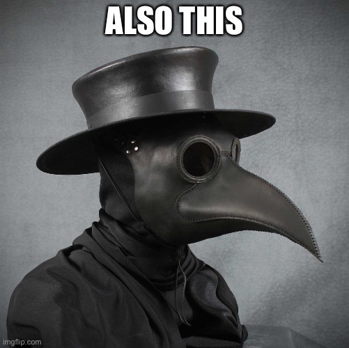 plague doctor | ALSO THIS | image tagged in plague doctor | made w/ Imgflip meme maker