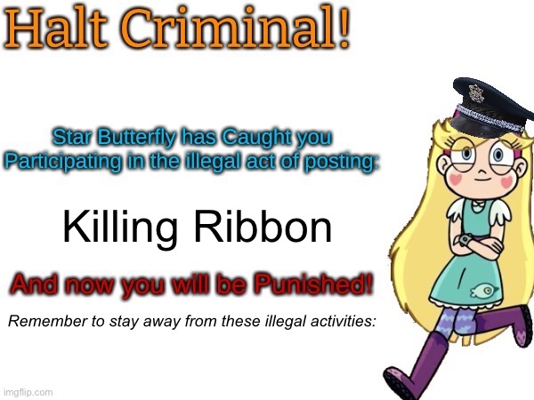 Halt criminal! (Star Butterfly) | Killing Ribbon | image tagged in halt criminal star butterfly | made w/ Imgflip meme maker