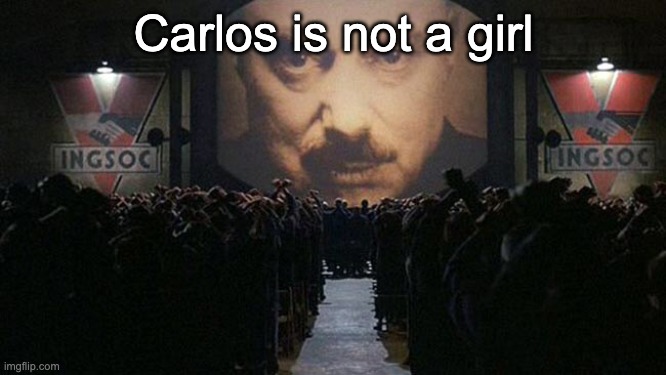 1984 | Carlos is not a girl | image tagged in 1984 | made w/ Imgflip meme maker