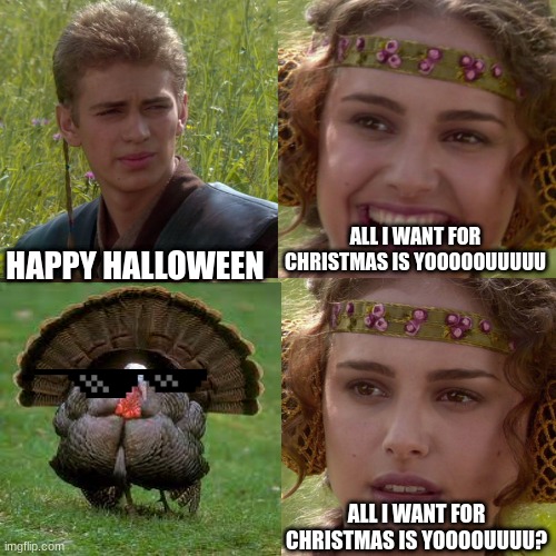 sui | ALL I WANT FOR CHRISTMAS IS YOOOOOUUUUU; HAPPY HALLOWEEN; ALL I WANT FOR CHRISTMAS IS YOOOOUUUU? | image tagged in anakin padme 4 panel | made w/ Imgflip meme maker