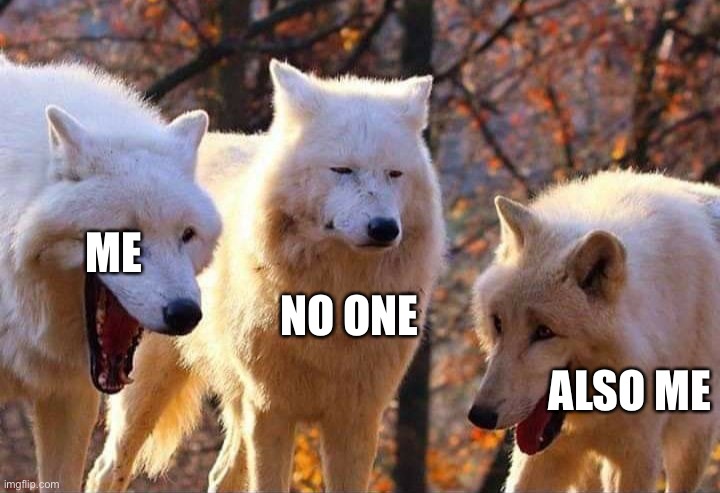 Laughing wolf | NO ONE ALSO ME ME | image tagged in laughing wolf | made w/ Imgflip meme maker